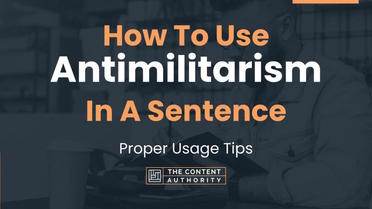 How To Use “Antimilitarism” In A Sentence: Proper Usage Tips