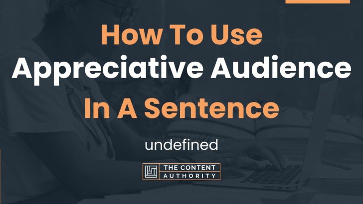 How To Use “Appreciative Audience” In A Sentence: undefined