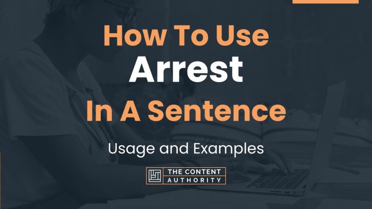 How To Use “Arrest” In A Sentence: Usage and Examples