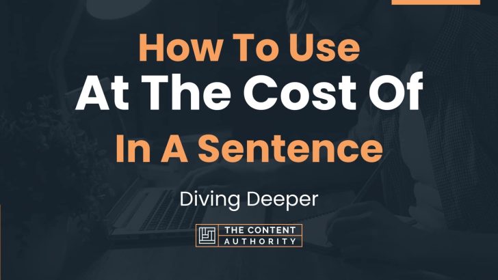 How To Use “At The Cost Of” In A Sentence: Diving Deeper