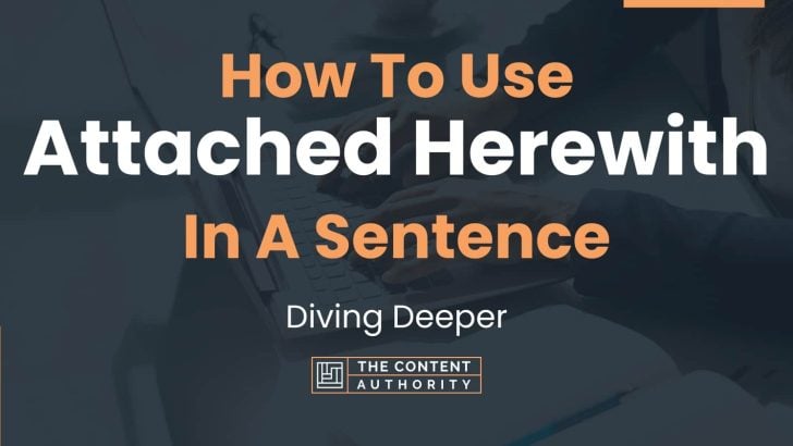 How To Use “Attached Herewith” In A Sentence: Diving Deeper
