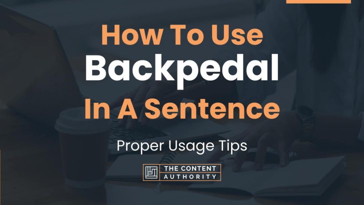 How To Use “Backpedal” In A Sentence: Proper Usage Tips