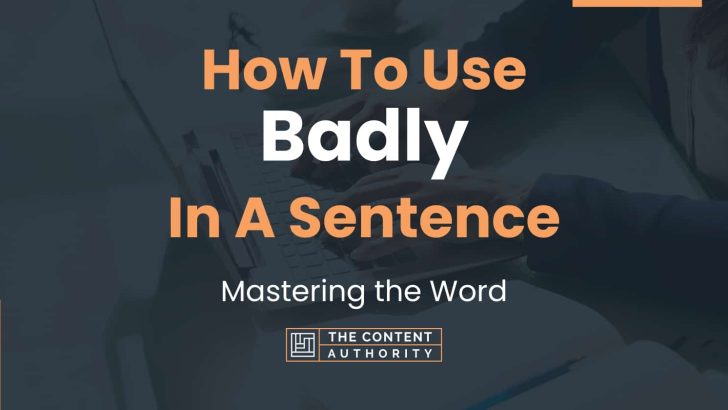 How To Use “Badly” In A Sentence: Mastering the Word