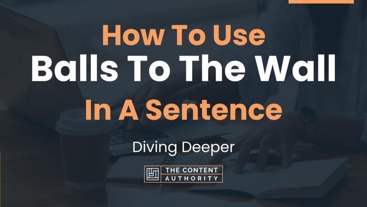 How To Use “Balls To The Wall” In A Sentence: Diving Deeper