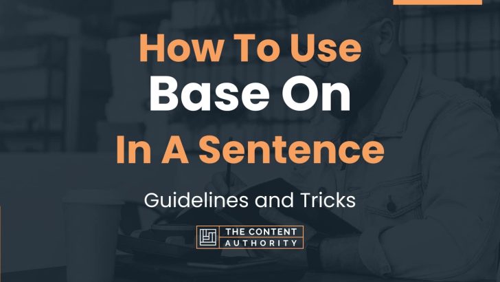 How To Use “Base On” In A Sentence: Guidelines and Tricks