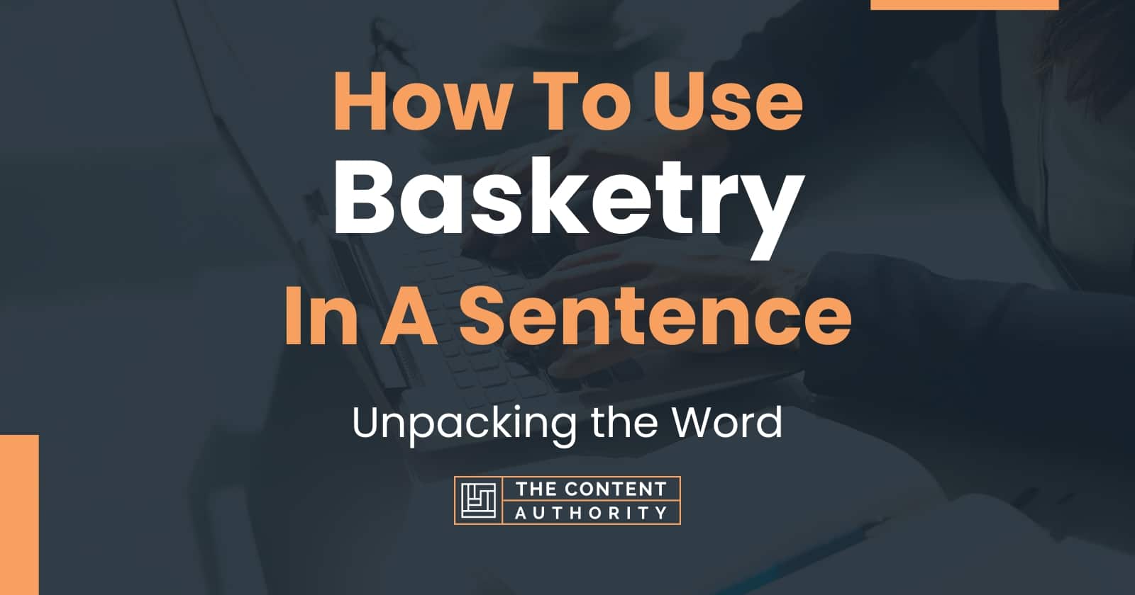 How To Use "Basketry" In A Sentence Unpacking the Word