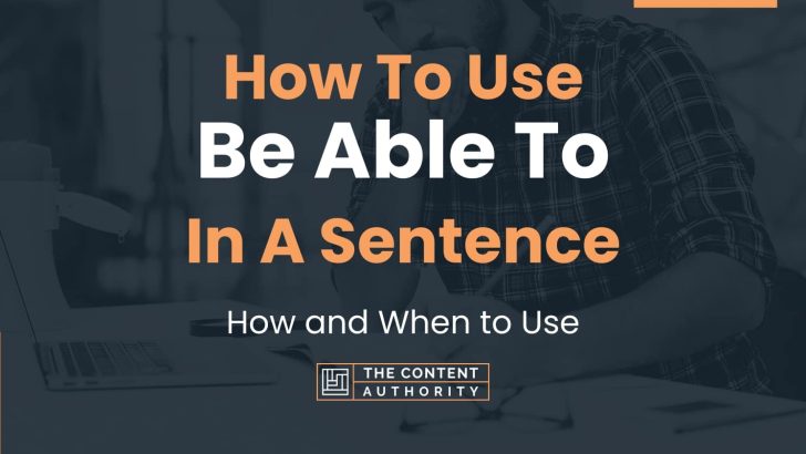 How To Use “Be Able To” In A Sentence: How and When to Use