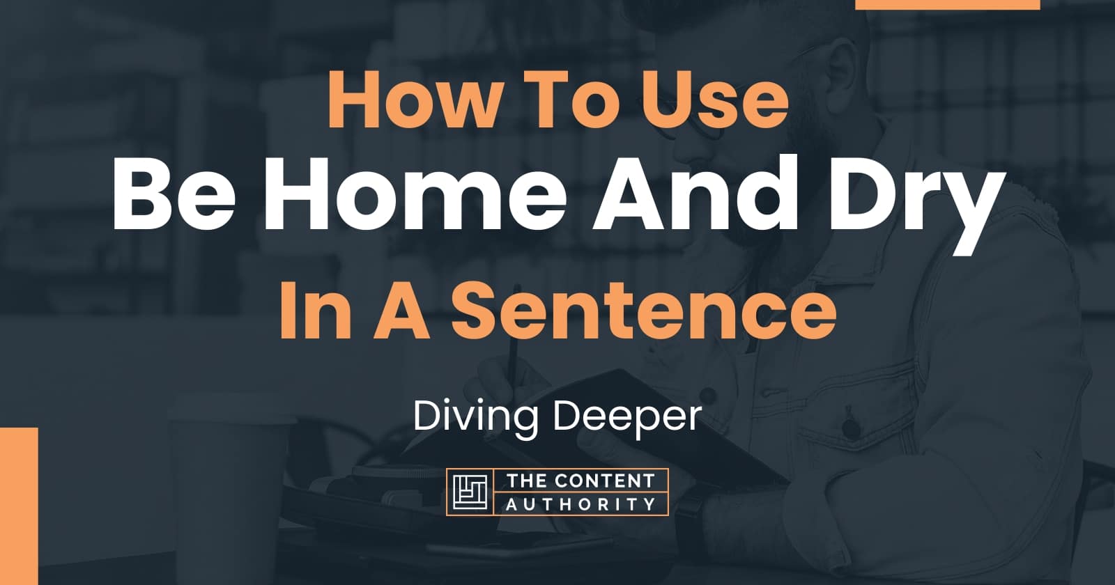 how-to-use-be-home-and-dry-in-a-sentence-diving-deeper