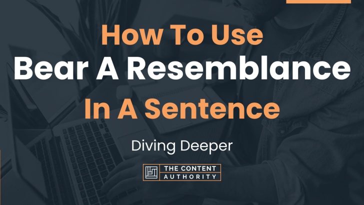 How To Use “Bear A Resemblance” In A Sentence: Diving Deeper