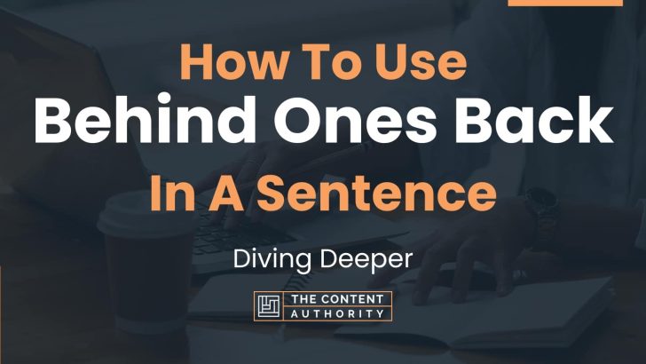 how-to-use-behind-ones-back-in-a-sentence-diving-deeper