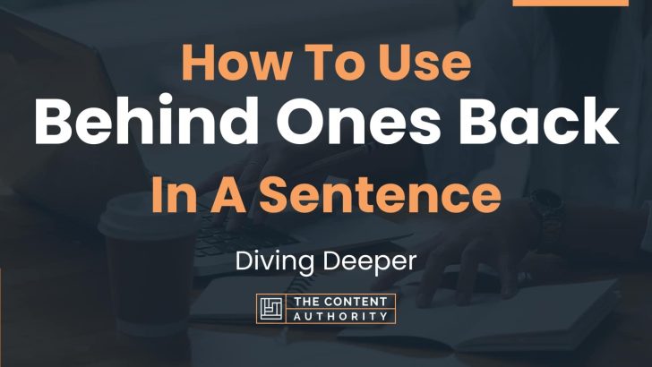 How To Use Behind Ones Back In A Sentence Diving Deeper