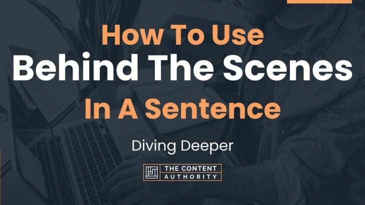 How To Use “Behind The Scenes” In A Sentence: Diving Deeper