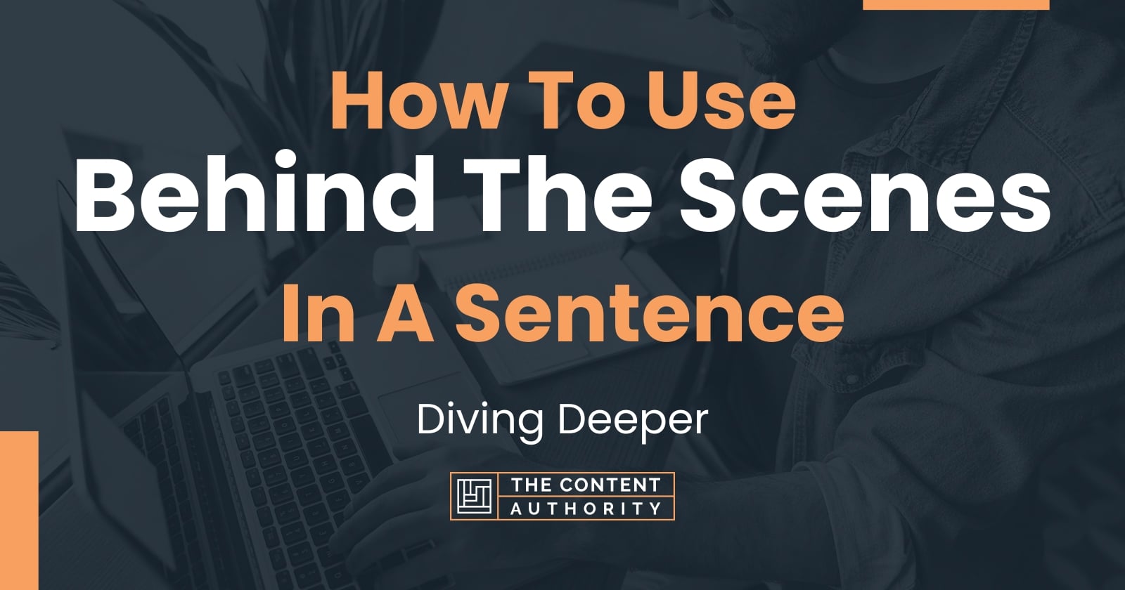 How To Use "Behind The Scenes" In A Sentence Diving Deeper
