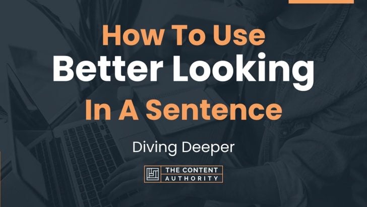 How To Use “Better Looking” In A Sentence: Diving Deeper
