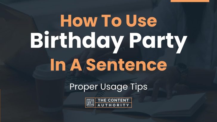 How To Use “Birthday Party” In A Sentence: Proper Usage Tips