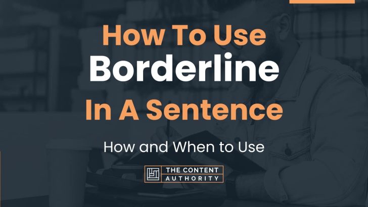 How To Use “Borderline” In A Sentence: How and When to Use