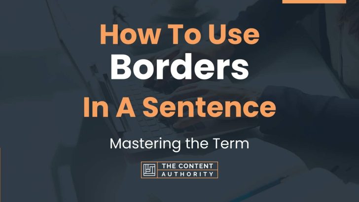 How To Use “Borders” In A Sentence: Mastering the Term