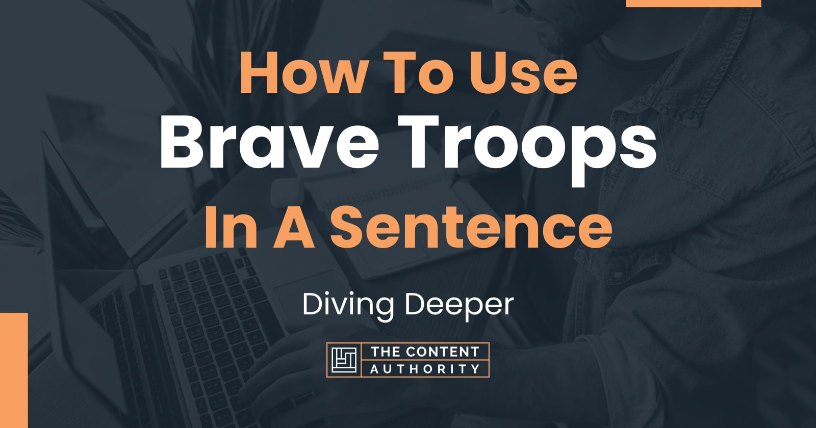 how-to-use-brave-troops-in-a-sentence-diving-deeper