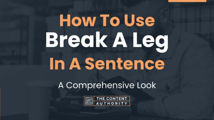 How To Use “Break A Leg” In A Sentence: A Comprehensive Look