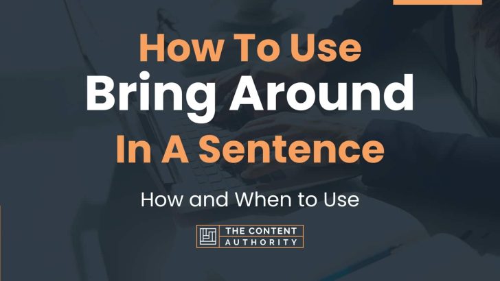 How To Use “Bring Around” In A Sentence: How and When to Use
