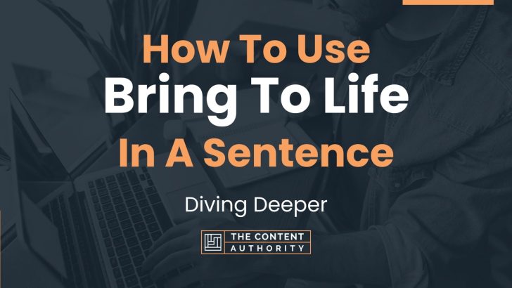 How To Use “Bring To Life” In A Sentence: Diving Deeper