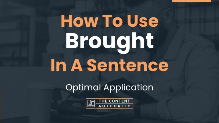 How To Use “Brought” In A Sentence: Optimal Application