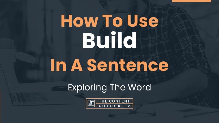 How To Use “Build” In A Sentence: Exploring The Word