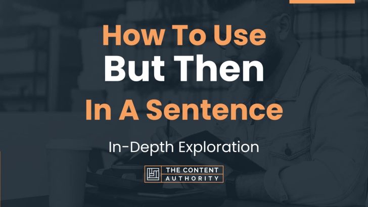 How To Use “But Then” In A Sentence: In-Depth Exploration