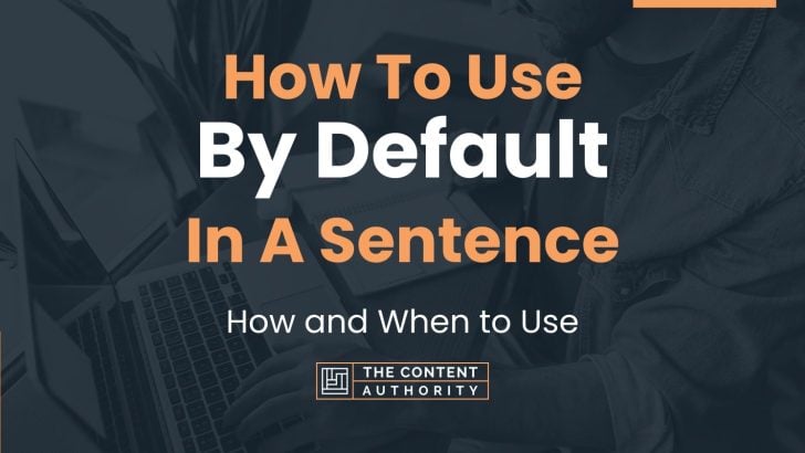 How To Use “By Default” In A Sentence: How and When to Use