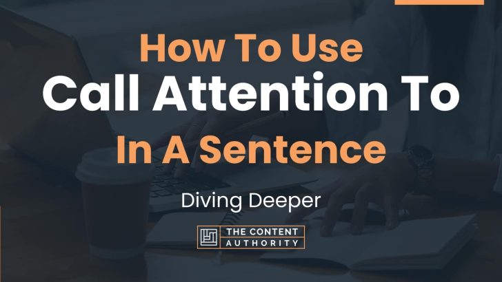 How To Use “Call Attention To” In A Sentence: Diving Deeper