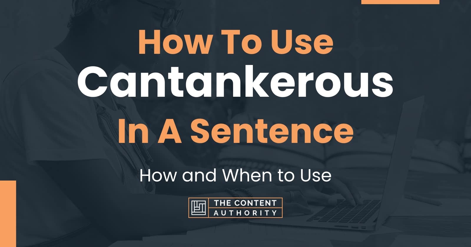 how-to-use-cantankerous-in-a-sentence-how-and-when-to-use