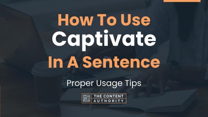 How To Use “Captivate” In A Sentence: Proper Usage Tips