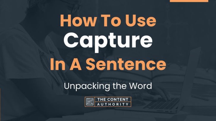 How To Use “Capture” In A Sentence: Unpacking the Word