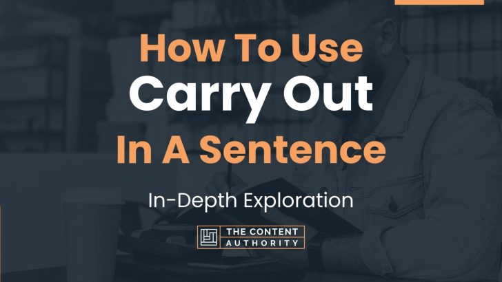 How To Use “Carry Out” In A Sentence: In-Depth Exploration