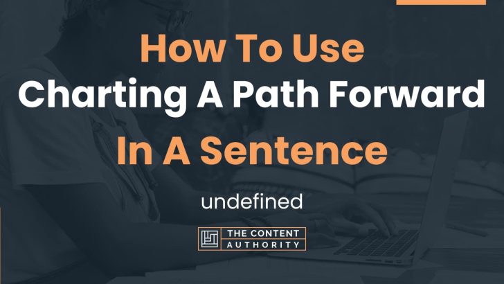 How To Use "Charting A Path Forward" In A Sentence: undefined