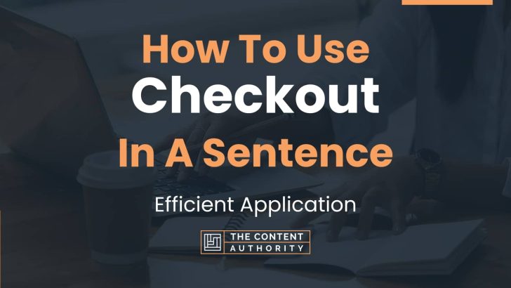 How To Use “Checkout” In A Sentence: Efficient Application
