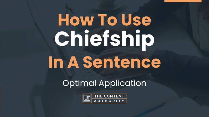 How To Use “Chiefship” In A Sentence: Optimal Application