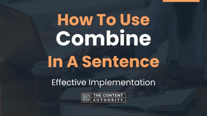 How To Use “Combine” In A Sentence: Effective Implementation