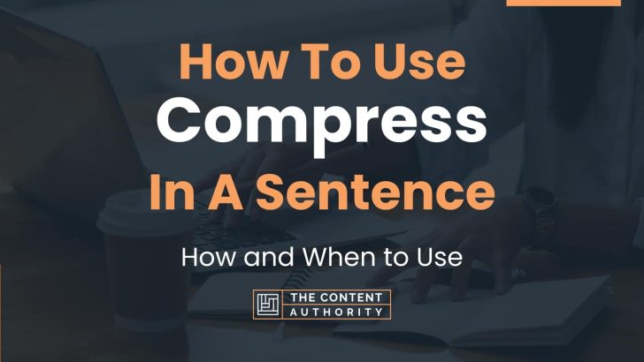 How To Use “Compress” In A Sentence: How and When to Use