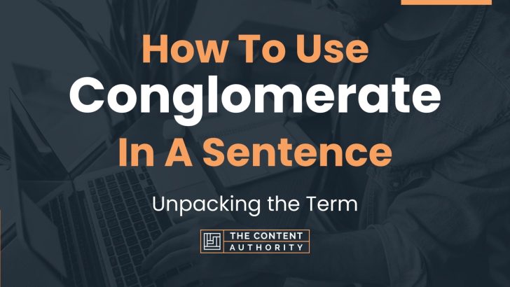 How To Use “Conglomerate” In A Sentence: Unpacking the Term