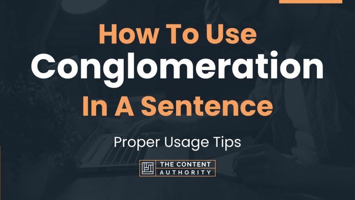 How To Use “Conglomeration” In A Sentence: Proper Usage Tips
