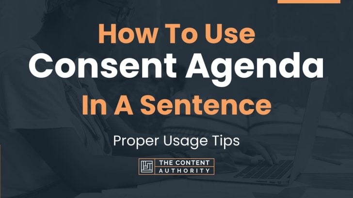 How To Use “Consent Agenda” In A Sentence: Proper Usage Tips