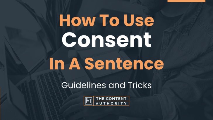 How To Use “Consent” In A Sentence: Guidelines and Tricks