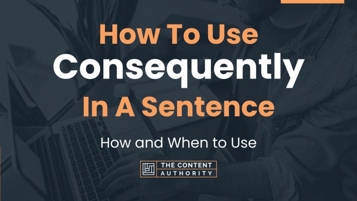 how-to-use-consequently-in-a-sentence-how-and-when-to-use