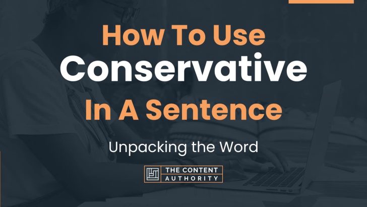 How To Use “Conservative” In A Sentence: Unpacking the Word