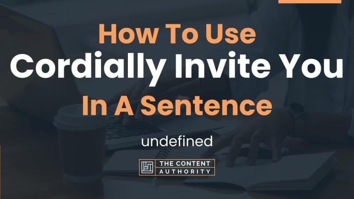 How To Use “Cordially Invite You” In A Sentence: undefined