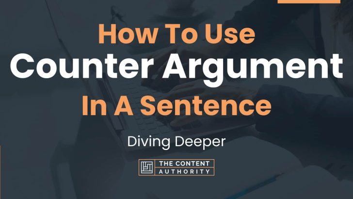 How To Use “Counter Argument” In A Sentence: Diving Deeper