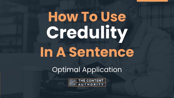 How To Use “Credulity” In A Sentence: Optimal Application