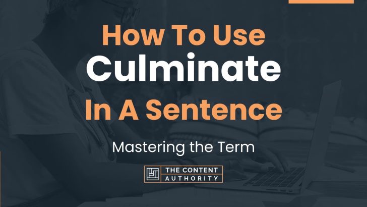 How To Use “Culminate” In A Sentence: Mastering the Term