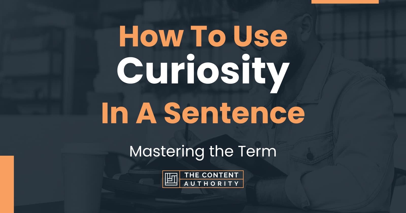 How To Use "Curiosity" In A Sentence: Mastering the Term